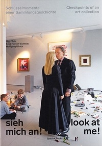 Sasa Hanten-Schmidt et Wolfgang Ullrich - Look at Me! - Checkpoints of an Art Collection.
