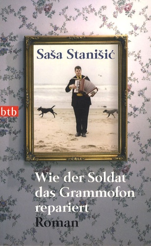 Sasa Stanisic - Wie der Soldat das Grammofon repariert.