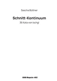 Sascha Büttner - Schnitt-Kontinuum - 36 Kata von Ischgl.