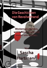 Sascha Hartmann - Die Geschichten von Revolverhand - Westerngeschichten die sind waren und immer sein werden.