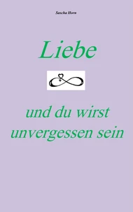 Liebe und du wirst unvergessen sein