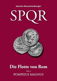 Sascha Rauschenberger - SPQR - Die Flotte von Rom - Teil 3: Pompeius Magnus.