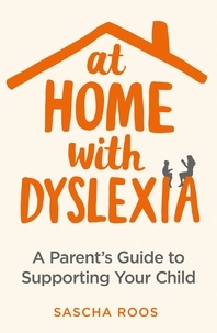 Sascha Roos - At Home with Dyslexia - A Parent's Guide to Supporting Your Child.