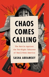 Sasha Abramsky - Chaos Comes Calling - The Battle Against the Far-Right Takeover of Small-Town America.
