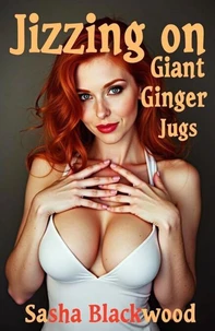 Jizzing on Giant Ginger Jugs