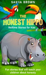  Sasha Brown - The Honest Hippo Bedtime stories for kids: Fun stories that will teach your children about honesty - Animal Stories: Value collection.