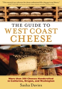 Sasha Davies - The Guide to West Coast Cheese - More than 300 Cheeses Handcrafted in California, Oregon, and Washington.