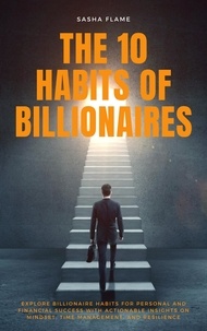  Sasha Flame - The 10 Habits of Billionaires: Powerful Lessons in Personal Change - Personal finance, #1.