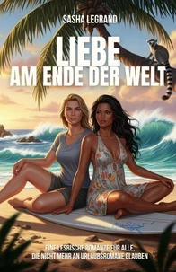 Liebe am Ende der Welt: Eine lesbische Romanze für alle, die nicht mehr an Urlaubsromane glauben