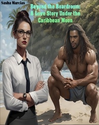  Sasha Marcias - Beyond the Boardroom:  A Love Story Under  the Caribbean Moon.