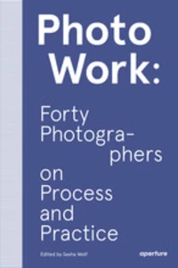 Photowork forty photographers on process and practice
