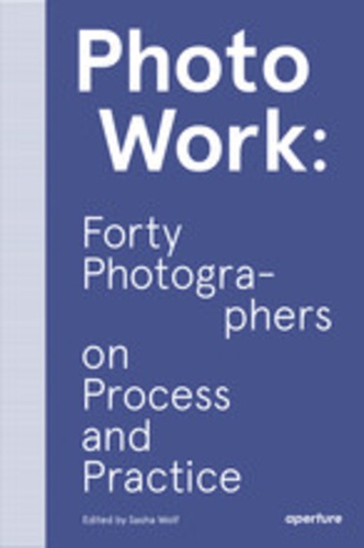 Sasha Wolf - Photowork forty photographers on process and practice.