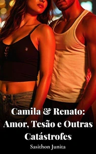 Camila &amp; Renato:  Amor, Tesão e Outras Catástrofes