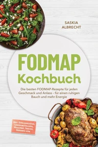 FODMAP Kochbuch: Die besten FODMAP-Rezepte für jeden Geschmack und Anlass – für einen ruhigen Bauch und mehr Energie – inkl. Einkaufslisten, Lebensmittelliste, Mealprep, Snacks, Desserts uvm.