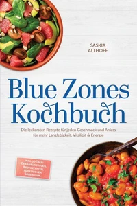 Blue Zones Kochbuch: Die leckersten Rezepte für jeden Geschmack und Anlass für mehr Langlebigkeit, Vitalität &amp; Energie – inkl. 30-Tage-Ernährungsplan, Brotrezepten, Aufstrichen, Soßen uvm.