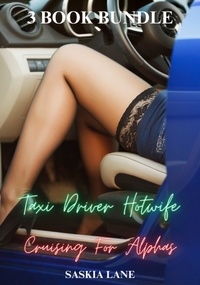  Saskia Lane - Taxi Driver Hotwife. Cruising for Alphas. Three Book Bundle.