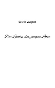 Saskia Wagner - Die Leiden der jungen Lotte.