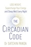 Satchin Panda - The Circadian Code - Lose weight, supercharge your energy and sleep well every night.