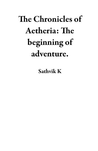  Sathvik K - The Chronicles of Aetheria: The beginning of adventure..