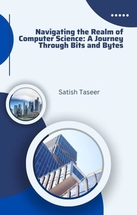  Satish Taseer - Navigating the Realm of Computer Science: A Journey Through Bits and Bytes.