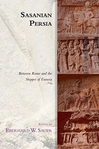  SAUER  EBERHARD W - Sasanian Persia - Between Rome and the Steppes of Eurasia.