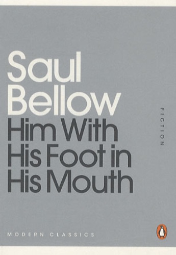 Saul Bellow - Him with his foot in his mouth.