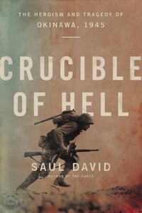 Saul David - Crucible of Hell - The Heroism and Tragedy of Okinawa, 1945.