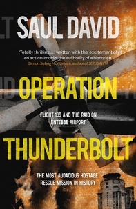 Saul David et Saul David Ltd - Operation Thunderbolt - The Entebbe Raid – The Most Audacious Hostage Rescue Mission in History.