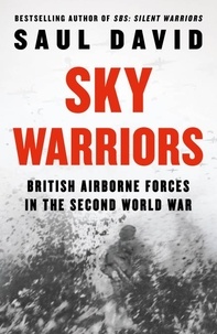 Saul David - Sky Warriors - British Airborne Forces in the Second World War.