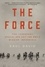 The Force. The Legendary Special Ops Unit and WWII's Mission Impossible