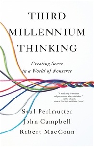 Saul Perlmutter et John Campbell - Third Millennium Thinking - Creating Sense in a World of Nonsense.