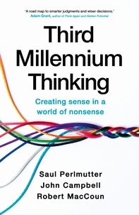 Saul Perlmutter et Robert MacCoun - Third Millennium Thinking - Creating Sense in a World of Nonsense.