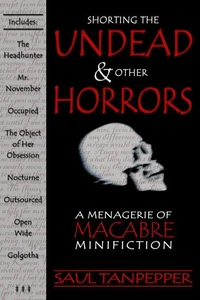 Shorting the Undead &amp; Other Horrors: a Menagerie of Macabre Mini-Fiction