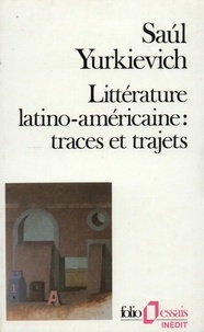 Saul Yurkievich - Littérature latino-américaine : traces et trajets.