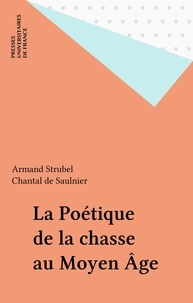  Saulnier De et  Strubel - La poétique de la chasse au Moyen âge - Les livres de chasse du XIVe siècle.