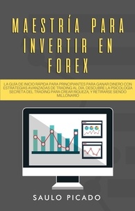  SAULO PICADO - Maestría para Invertir en Forex: La Guía de inicio rápida para principiantes para ganar dinero con estrategias avanzadas de trading al día. Descubre la Psicología secreta del trading.