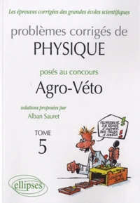 Problèmes corrigés de physique posés au concours Agro-Véto 2005-2010