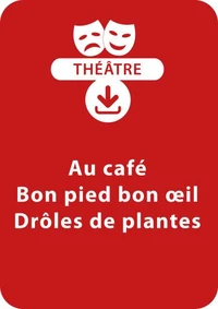 Au café ; Bon pied bon oeil ; Drôles de plantes (dès 6 ans)