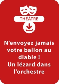 N'envoyez jamais votre ballon au diable ! ; Un lézard dans l'orchestre (6-8 ans)