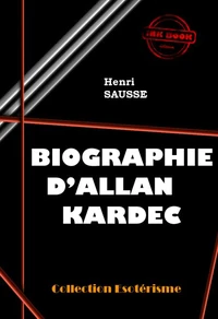 Biographie d'Allan Kardec [édition intégrale revue et mise à jour]