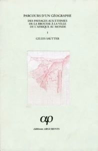 Parcours D'Un Geographe. Tome 1, Des Paysages Aux Ethnies De La Brousse A La Ville De L'Afrique Au Monde