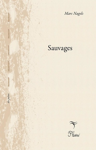 Marc Nagels - Collection des poètes 33 : Sauvages.