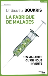 Sauveur Boukris - La fabrique de malades - Ces maladies qu'on nous invente.