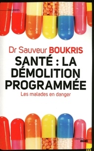 Sauveur Boukris - Santé : la démolition programmée - Les malades en danger.