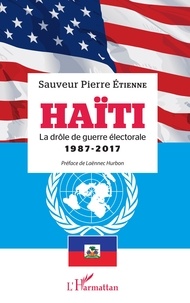 Sauveur Pierre Etienne - Haïti - La drôle de guerre électorale. 1987 - 2017.