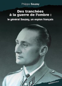 Des tranchées à la guerre de l'ombre : le général Sauzey, un espion français