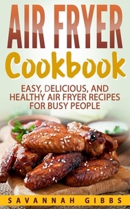  Savannah Gibbs - Air Fryer Cookbook: Easy, Delicious, and Healthy Air Fryer Recipes for Busy People.