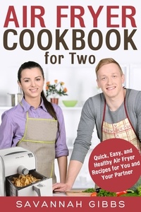  Savannah Gibbs - Air Fryer Cookbook for Two: Quick, Easy, and Healthy Air Fryer Recipes for You and Your Partner.