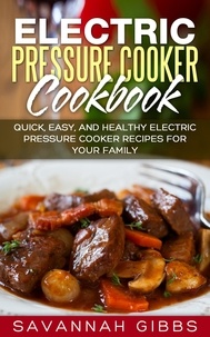  Savannah Gibbs - Electric Pressure Cooker Cookbook: Quick, Easy, and Healthy Electric Pressure Cooker Recipes for Your Family.