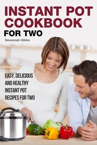  Savannah Gibbs - Instant Pot Cookbook for Two: Easy, Delicious and Healthy Instant Pot Recipes for Two.